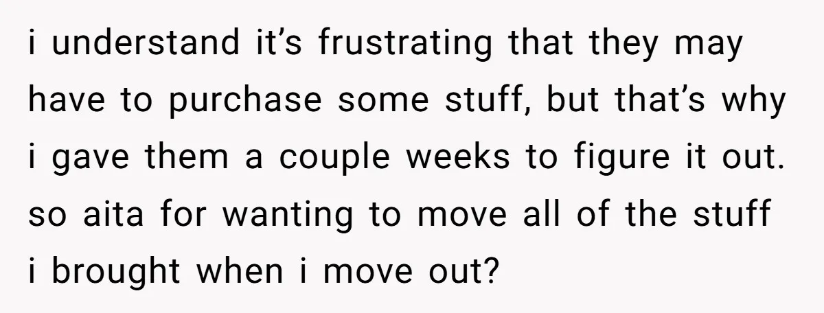 i understand it’s frustrating that they may have to purchase some stuff, but that’s why i gave them a couple weeks to figure it out. so aita for wanting to...