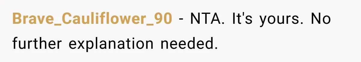 Brave_Cauliflower_90 − NTA. It's yours. No further explanation needed.