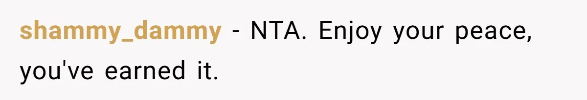 shammy_dammy − NTA. Enjoy your peace, you've earned it.