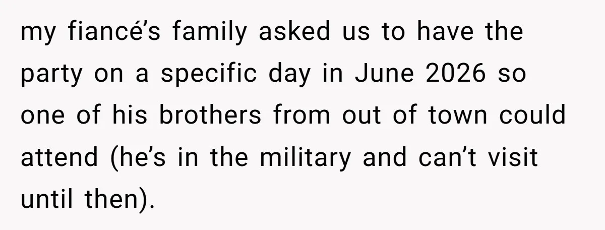 my fiancé’s family asked us to have the party on a specific day in June 2026 so one of his brothers from out of town could attend (he’s in the...