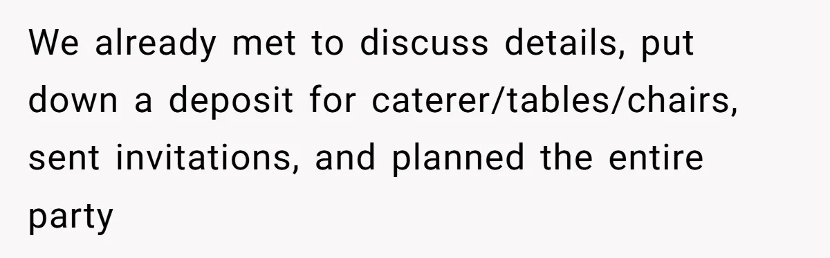 We already met to discuss details, put down a deposit for caterer/tables/chairs, sent invitations, and planned the entire party