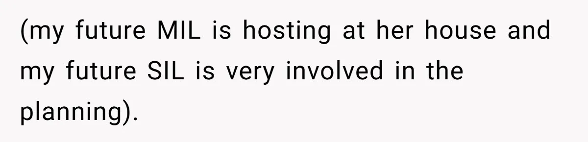 (my future MIL is hosting at her house and my future SIL is very involved in the planning).