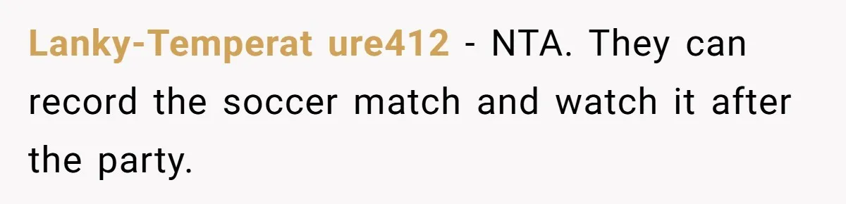 Lanky-Temperat ure412 − NTA. They can record the soccer match and watch it after the party.
