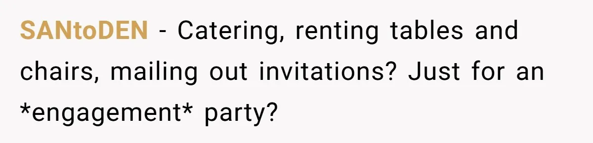 SANtoDEN − Catering, renting tables and chairs, mailing out invitations? Just for an *engagement* party?