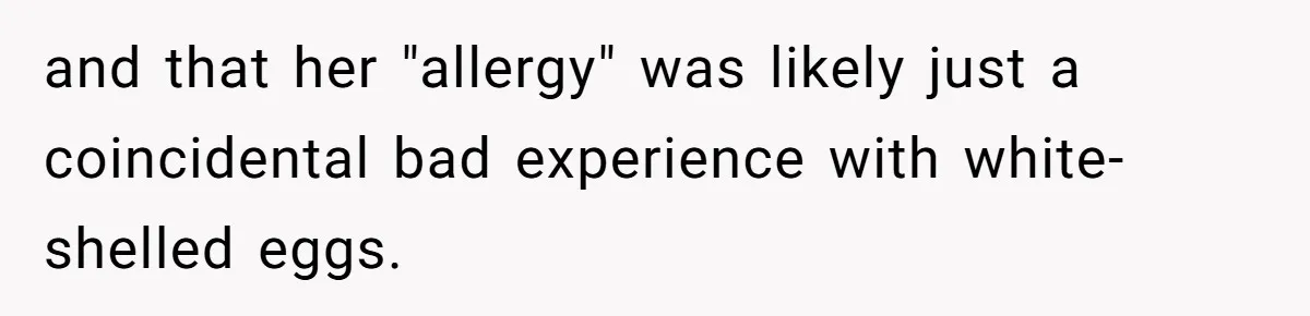 and that her "allergy" was likely just a coincidental bad experience with white-shelled eggs.