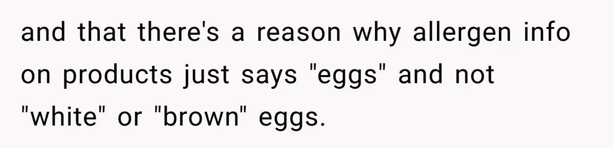 and that there's a reason why allergen info on products just says "eggs" and not "white" or "brown" eggs.