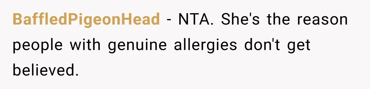 BaffledPigeonHead − NTA. She's the reason people with genuine allergies don't get believed.
