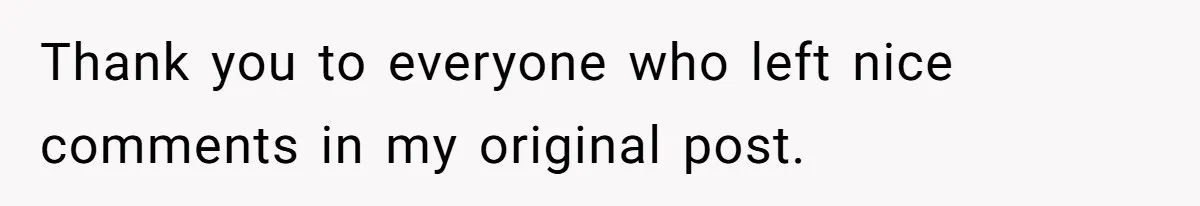 Thank you to everyone who left nice comments in my original post.