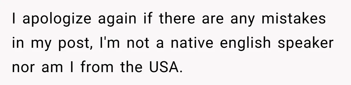 I apologize again if there are any mistakes in my post, I'm not a native english speaker nor am I from the USA.