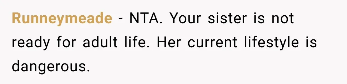 Runneymeade − NTA. Your sister is not ready for adult life. Her current lifestyle is dangerous.