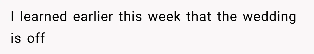 I learned earlier this week that the wedding is off