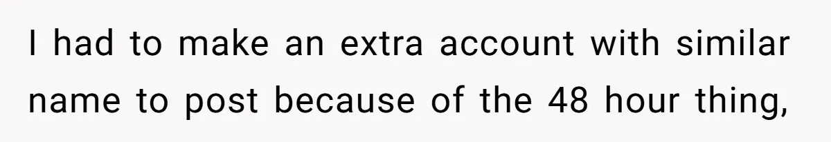 I had to make an extra account with similar name to post because of the 48 hour thing,