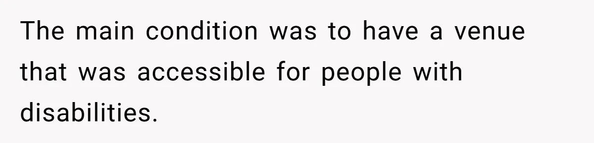 The main condition was to have a venue that was accessible for people with disabilities.