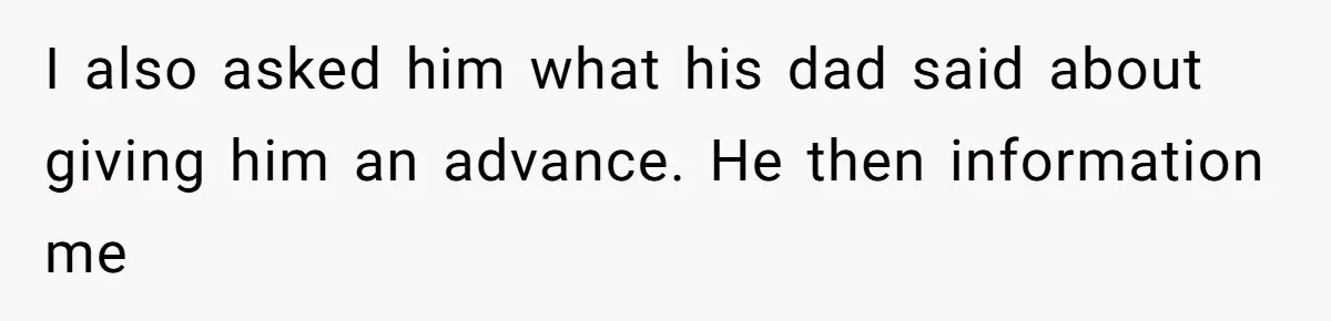 I also asked him what his dad said about giving him an advance. He then information me