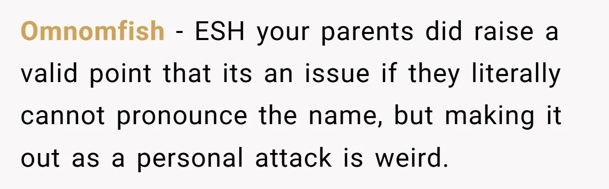 Omnomfish − ESH your parents did raise a valid point that its an issue if they literally cannot pronounce the name, but making it out as a personal attack is...