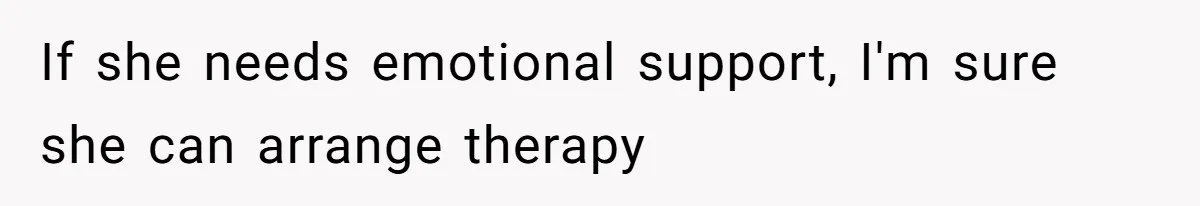 If she needs emotional support, I'm sure she can arrange therapy