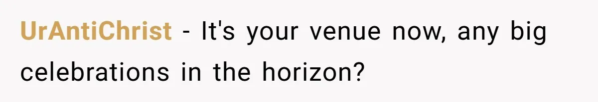 UrAntiChrist − It's your venue now, any big celebrations in the horizon?