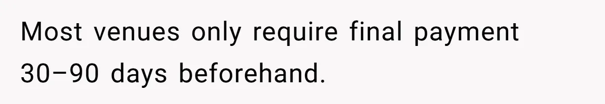 Most venues only require final payment 30–90 days beforehand.