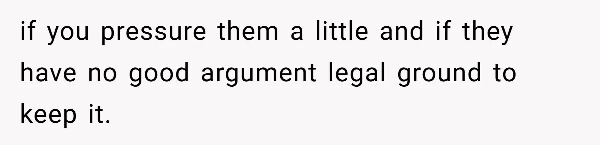 if you pressure them a little and if they have no good argument legal ground to keep it.