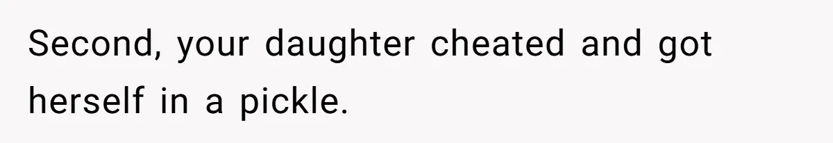 Second, your daughter cheated and got herself in a pickle.