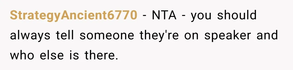 StrategyAncient6770 − NTA - you should always tell someone they're on speaker and who else is there.