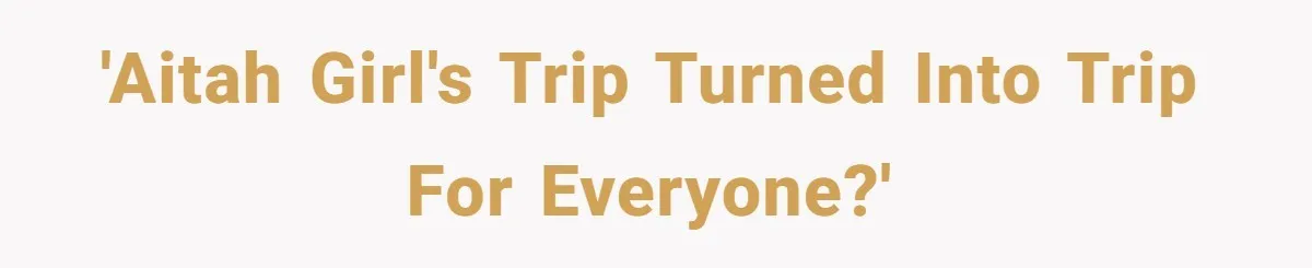 'AITAH Girl's trip turned into trip for everyone?'