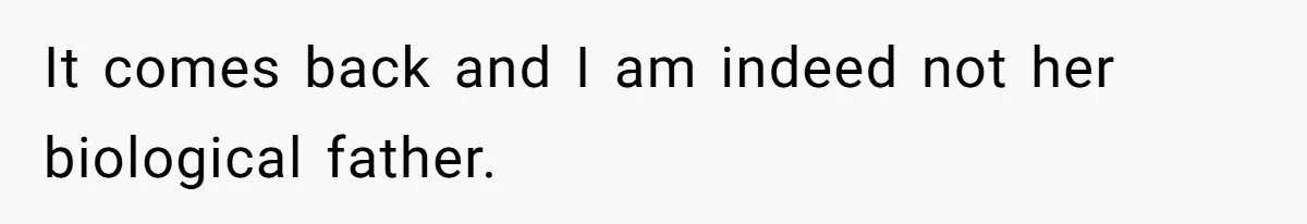 It comes back and I am indeed not her biological father.