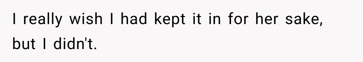 I really wish I had kept it in for her sake, but I didn't.