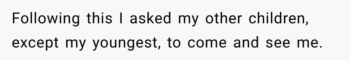 Following this I asked my other children, except my youngest, to come and see me.