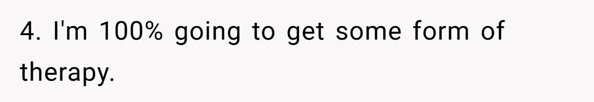 4. I'm 100% going to get some form of therapy.