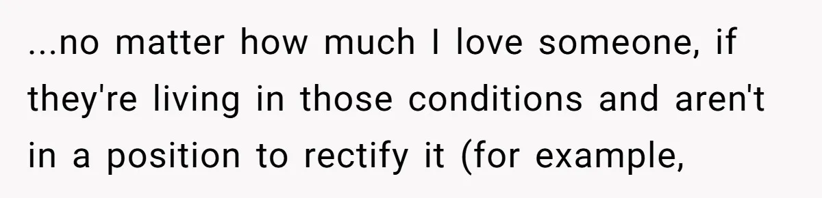 ...no matter how much I love someone, if they're living in those conditions and aren't in a position to rectify it (for example,