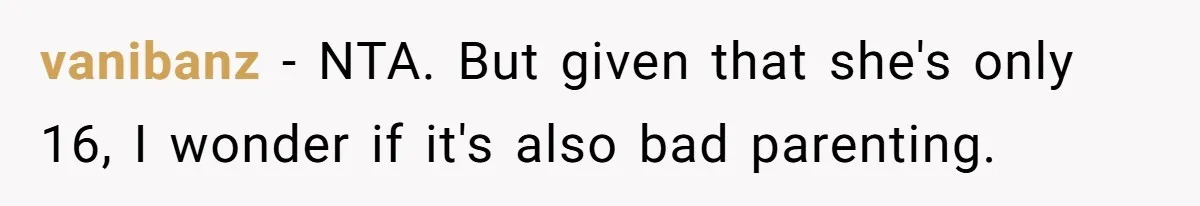 vanibanz − NTA. But given that she's only 16, I wonder if it's also bad parenting.