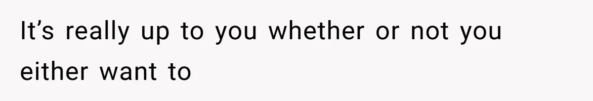 It’s really up to you whether or not you either want to