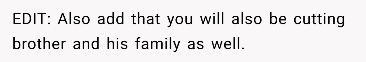 EDIT: Also add that you will also be cutting brother and his family as well.
