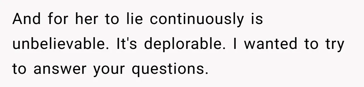 And for her to lie continuously is unbelievable. It's deplorable. I wanted to try to answer your questions.