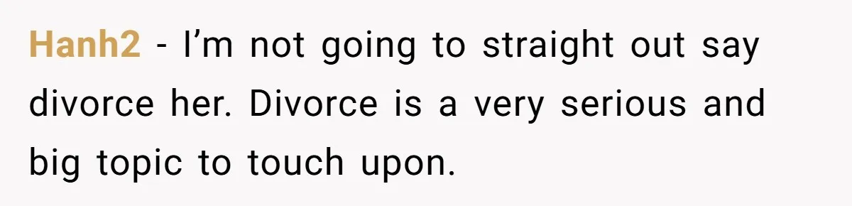 Hanh2 − I’m not going to straight out say divorce her. Divorce is a very serious and big topic to touch upon.