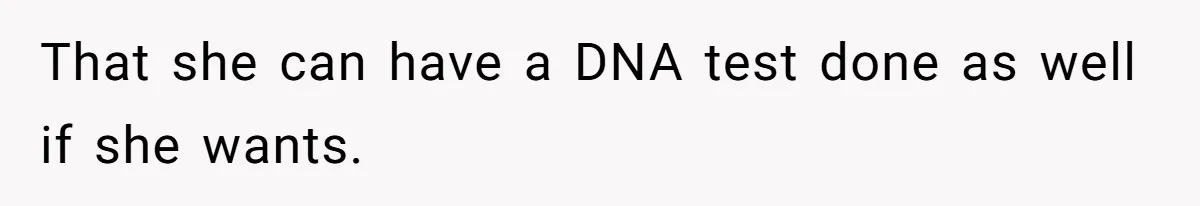 That she can have a DNA test done as well if she wants.