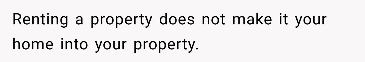 Renting a property does not make it your home into your property.
