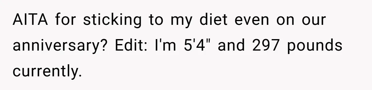 AITA for sticking to my diet even on our anniversary? Edit: I'm 5'4" and 297 pounds currently.