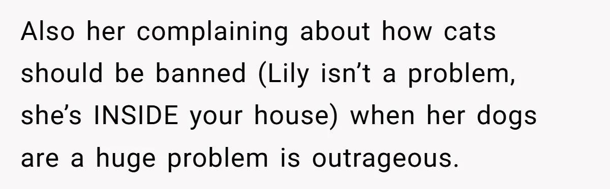 Also her complaining about how cats should be banned (Lily isn’t a problem, she’s INSIDE your house) when her dogs are a huge problem is outrageous.