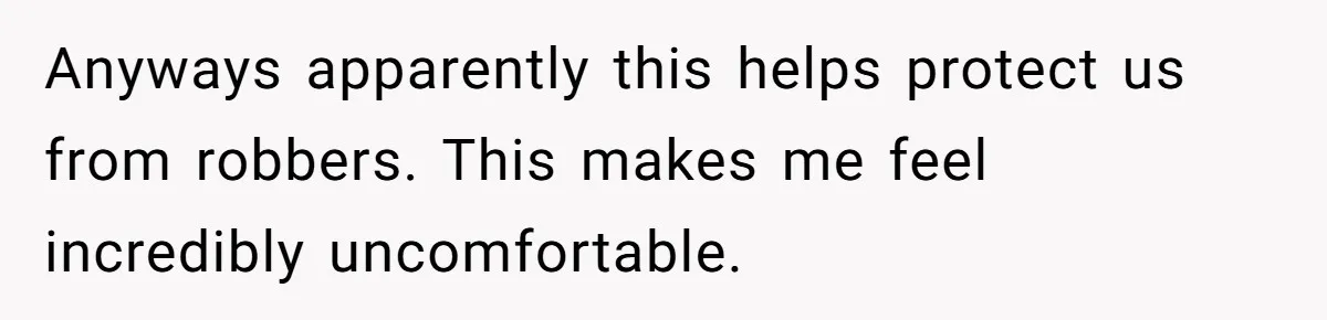 Anyways apparently this helps protect us from robbers. This makes me feel incredibly uncomfortable.