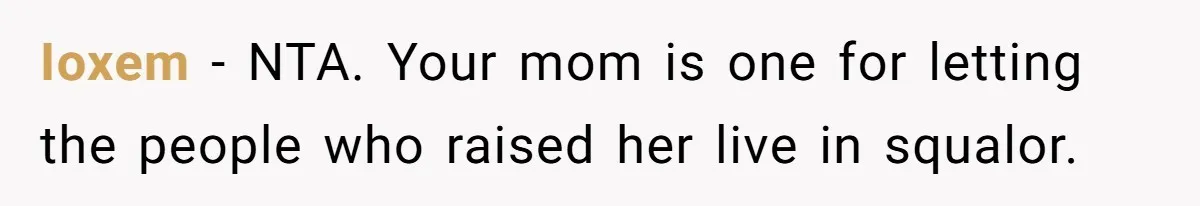 Ioxem − NTA. Your mom is one for letting the people who raised her live in squalor.