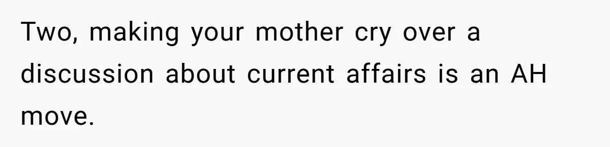 Two, making your mother cry over a discussion about current affairs is an AH move.