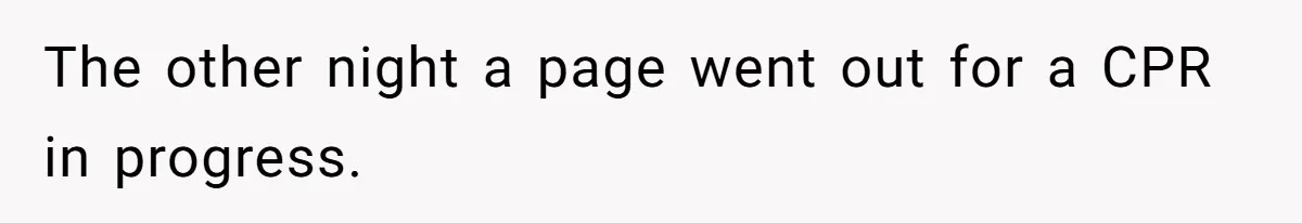 The other night a page went out for a CPR in progress.