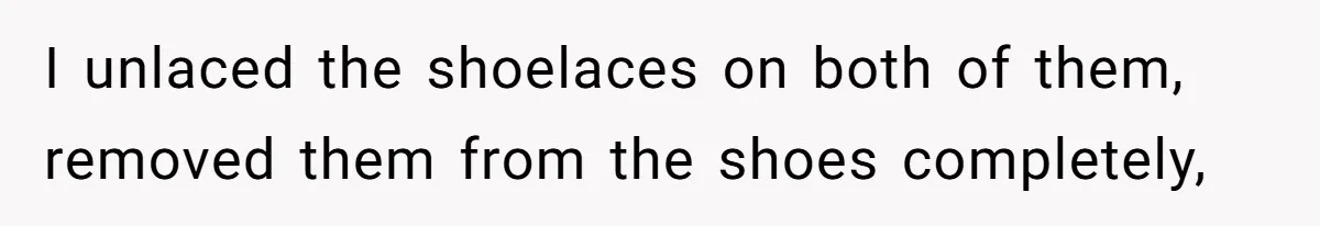 I unlaced the shoelaces on both of them, removed them from the shoes completely,