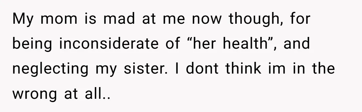 A Woman Locked Her Door to Study, Now Her Mom Says She’s “Neglecting” Her Sister My mom is mad at me now though, for being inconsiderate of “her health”, and neglecting my sister. I dont think im in the wrong at all..
