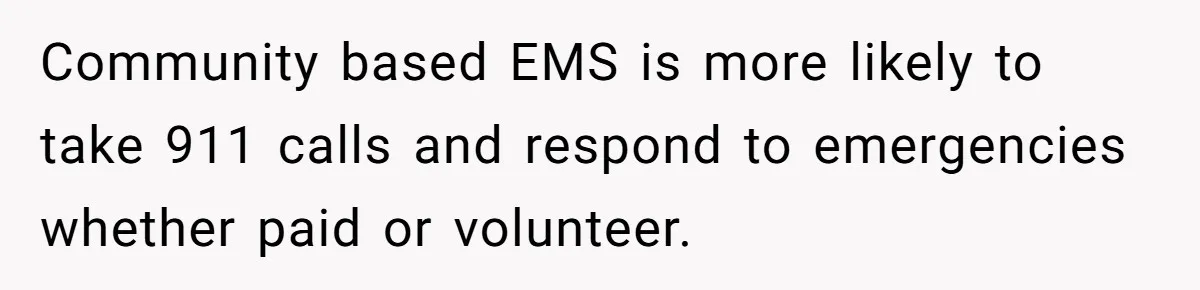 Community based EMS is more likely to take 911 calls and respond to emergencies whether paid or volunteer.