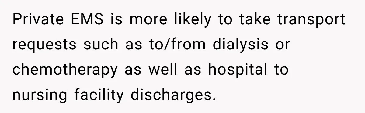 Private EMS is more likely to take transport requests such as to/from dialysis or chemotherapy as well as hospital to nursing facility discharges.