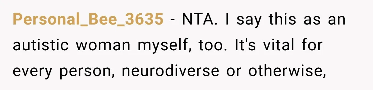 A Woman Locked Her Door to Study, Now Her Mom Says She’s “Neglecting” Her Sister Personal_Bee_3635 − NTA. I say this as an autistic woman myself, too. It's vital for every person, neurodiverse or otherwise,