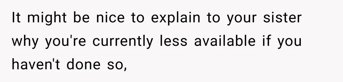 A Woman Locked Her Door to Study, Now Her Mom Says She’s “Neglecting” Her Sister It might be nice to explain to your sister why you're currently less available if you haven't done so,